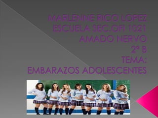 MARLENNE RICO LOPEZESCUELA SEC.OFI 1021 AMADO NERVO2° BTEMA:EMBARAZOS ADOLESCENTES 
