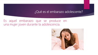 ¿Qué es el embarazo adolescente?
Es aquel embarazo que se produce en
una mujer joven durante la adolescencia.
 