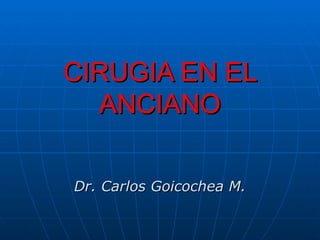 CIRUGIA EN EL ANCIANO Dr. Carlos Goicochea M. 
