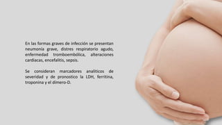 En las formas graves de infección se presentan
neumonía grave, distres respiratorio agudo,
enfermedad tromboembólica, alteraciones
cardiacas, encefalitis, sepsis.
Se consideran marcadores analiticos de
severidad y de pronostico la LDH, ferritina,
troponina y el dímero-D.
 