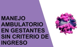 MANEJO
AMBULATORIO
EN GESTANTES
SIN CRITERIO DE
INGRESO
 