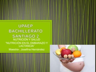 NUTRICIÓN Y SALUD
“NUTRICIÓN EN EL EMBARAZO Y
         LACTANCIA”
  Maestra-. Josefina Hernández
 