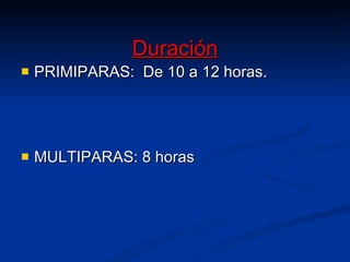 Duración PRIMIPARAS:  De 10 a 12 horas. MULTIPARAS: 8 horas 