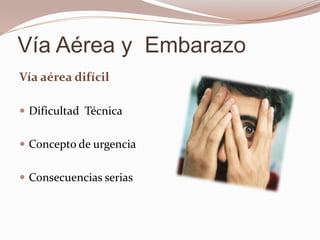 Vía Aérea y  Embarazo Vía aérea difícilDificultad  TécnicaConcepto de urgenciaConsecuencias serias