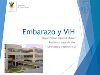 Embarazo y VIH
Hugo Enrique Esquivel Chávez
Residente segundo año.
Ginecología y Obstetricia
 