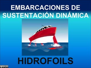 EMBARCACIONES DE
SUSTENTACIÓN DINÁMICA
HIDROFOILS
 