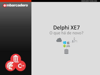 Delphi XE7 
O que há de novo? 
 