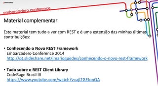 Material complementar
Este material tem tudo a ver com REST e é uma extensão das minhas últimas
contribuições:
• Conhecendo o Novo REST Framework
Embarcadero Conference 2014
http://pt.slideshare.net/jmarioguedes/conhecendo-o-novo-rest-framework
• Tudo sobre o REST Client Library
CodeRage Brasil III
https://www.youtube.com/watch?v=ajl2GEJonQA
 
