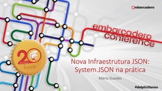 Nova Infraestrutura JSON:
System.JSON na prática
Mário Guedes
 