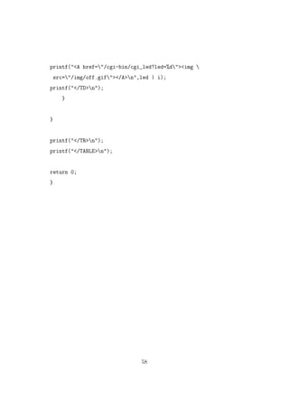 printf("<A href="/cgi-bin/cgi_led?led=%d"><img 
src="/img/off.gif"></A>n",led | i);
printf("</TD>n");
}
}
printf("</TR>n");
printf("</TABLE>n");
return 0;
}
58
 
