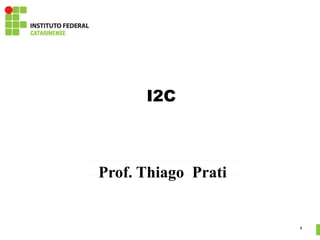 www.iesa.com.br
1
I2C
Prof. Thiago Prati
Sist. Embarcados
 