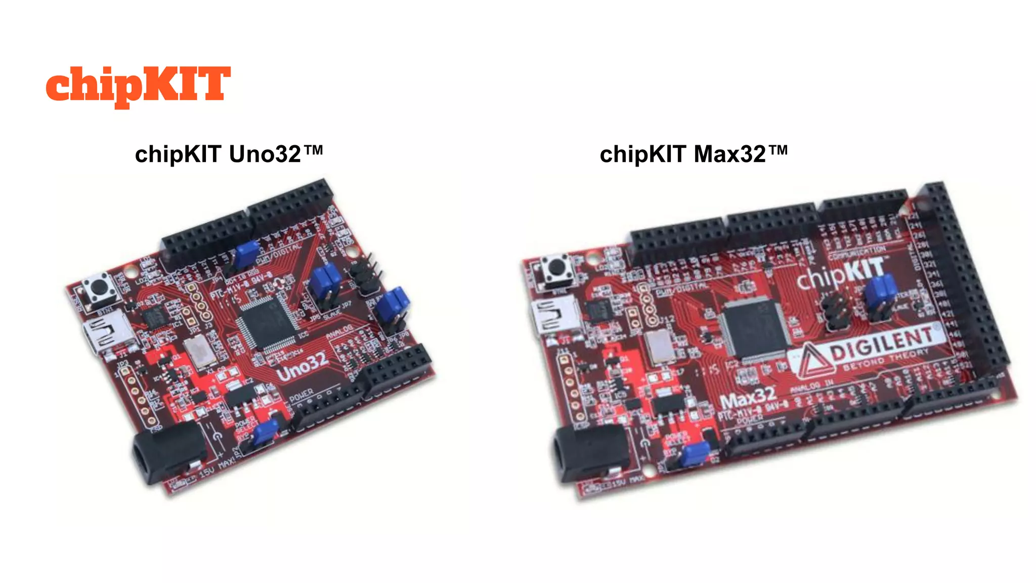 chipKIT
chipKIT Uno32™ chipKIT Max32™
 
