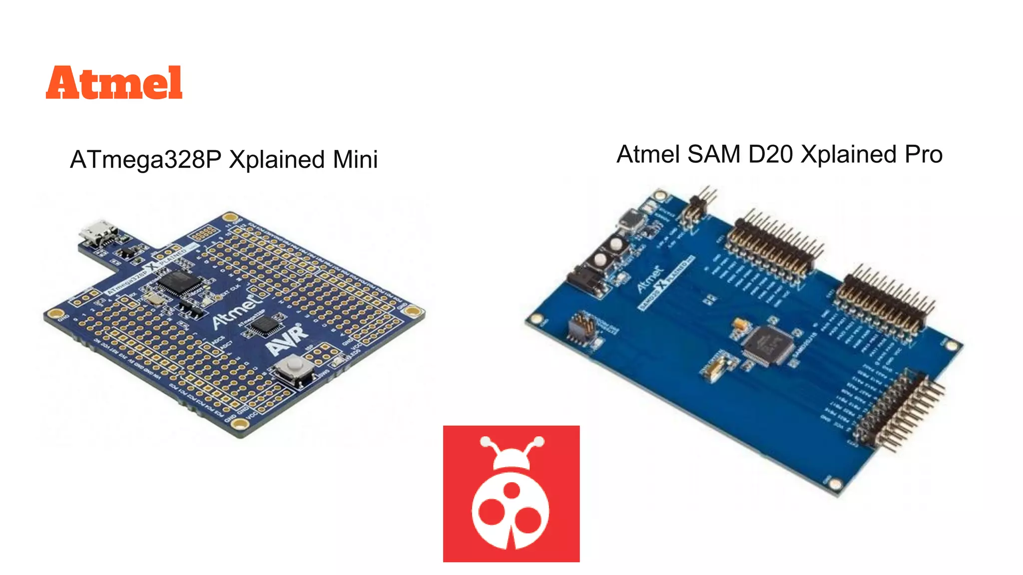 Atmel
ATmega328P Xplained Mini Atmel SAM D20 Xplained Pro
 