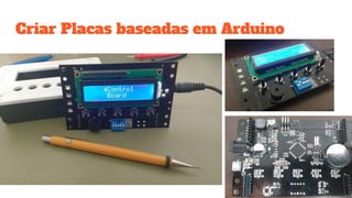 Criar Placas baseadas em Arduino
 