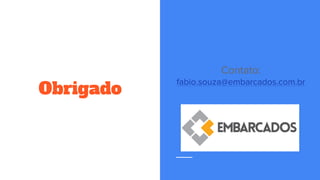 Obrigado
Contato:
fabio.souza@embarcados.com.br
 