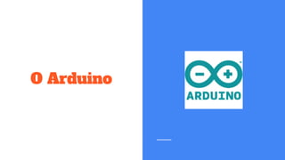 O Arduino
 