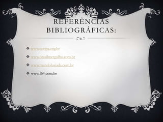 REFERÊNCIAS
BIBLIOGRÁFICAS:
 www.coripa.org.br
 www.brasilmergulho.com.br
 www.mundolusiada.com.br
 www.f64.com.br
 