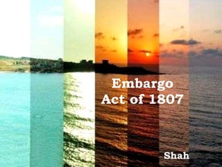 Embargo Act of 1807 Shah 