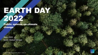 © Ipsos | Earth Day 2022 | April 2022 | Version 1 | Internal/Client Use Only
© Ipsos | Earth Day 2022 | April 2022 | Versi...