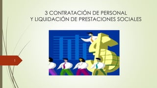 3 CONTRATACIÓN DE PERSONAL
Y LIQUIDACIÓN DE PRESTACIONES SOCIALES
1
 