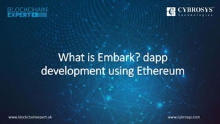 What is Embark? dapp
development using Ethereum
www.cybrosys.comwww.blockchainexpert.uk
 