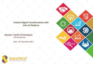 Embark Digital Transformation with
Infor Xi Platform
Speaker: Kartik Chintalapaty
EVP, Enterprises
Date : 12th December 2017
 