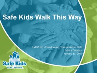 EMBARQ -Transforming Transportation 2009 Moira Donahue January 15, 2009 Safe Kids Walk This Way 
