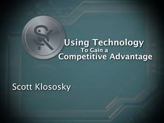 Using Technology
                 To Gain a
           Competitive Advantage


Scott Klososky
 