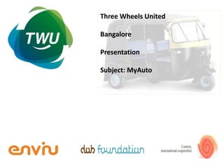 Three Wheels United

Bangalore

Presentation

Subject: MyAuto
 