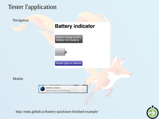 Tester l'application
Navigateur
Mobile
http://mdn.github.io/battery-quickstart-finished-example/
 