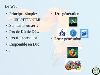 Le Web
● Principes simples
– URL/HTTP/HTML
● Standards ouverts
● Pas de Kit de Dév.
● Pas d'autorisation
● Disponible en Doc
● ...
● 1ère génération
● 2ème génération
 