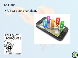 Le Futur
● Un web sur smartphone
 