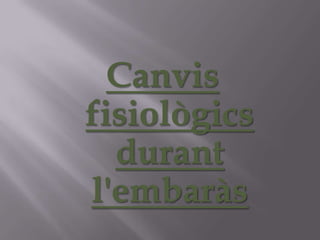Canvisfisiològicsdurantl'embaràs