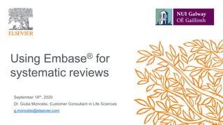 September 16th, 2020
Dr. Giulia Moncelsi, Customer Consultant in Life Sciences
g.moncelsi@elsevier.com
Using Embase® for
systematic reviews
 