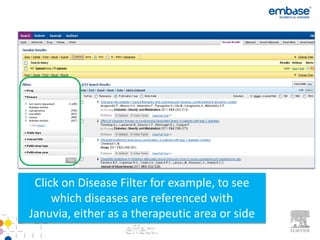 Click on Disease Filter for example, to see
     which diseases are referenced with
Januvia, either as a therapeutic area or side
                    effect.
 