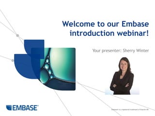 Embase® is a registered trademark of Elsevier BV.
Welcome to our Embase
introduction webinar!
Your presenter: Sherry Winter
 