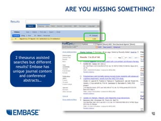 20
ARE YOU MISSING SOMETHING?
2 thesaurus assisted
searches but different
results? Embase has
unique journal content
and c...
