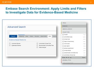 22
Embase Search Environment: Apply Limits and Filters
to Investigate Data for Evidence-Based Medicine
 