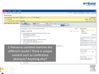 2 thesaurus assisted searches but
different results? There is unique
   content such as conference
    abstracts? Anything else?
 