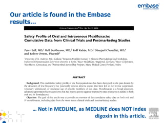 Our article is found in the Embase
results…




       … Not in MEDLINE, as MEDLINE does NOT index
                               digoxin in this article.
 