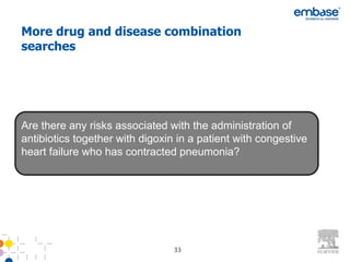 More drug and disease combination
searches




Are there any risks associated with the administration of
antibiotics together with digoxin in a patient with congestive
heart failure who has contracted pneumonia?




                                 33
 