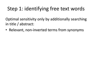 Step 1: identifying free text words
Optimal sensitivity only by additionally searching
in title / abstract:
• Relevant, non-inverted terms from synonyms
 