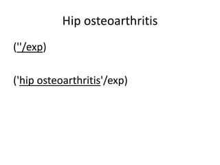 Hip osteoarthritis
(''/exp)
('hip osteoarthritis'/exp)
 
