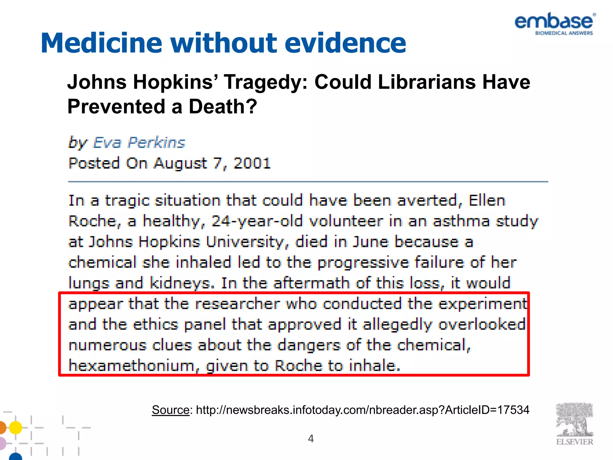 Medicine without evidence
 Johns Hopkins’ Tragedy: Could Librarians Have
 Prevented a Death?




         Source: http://newsbreaks.infotoday.com/nbreader.asp?ArticleID=17534

                                     4
 