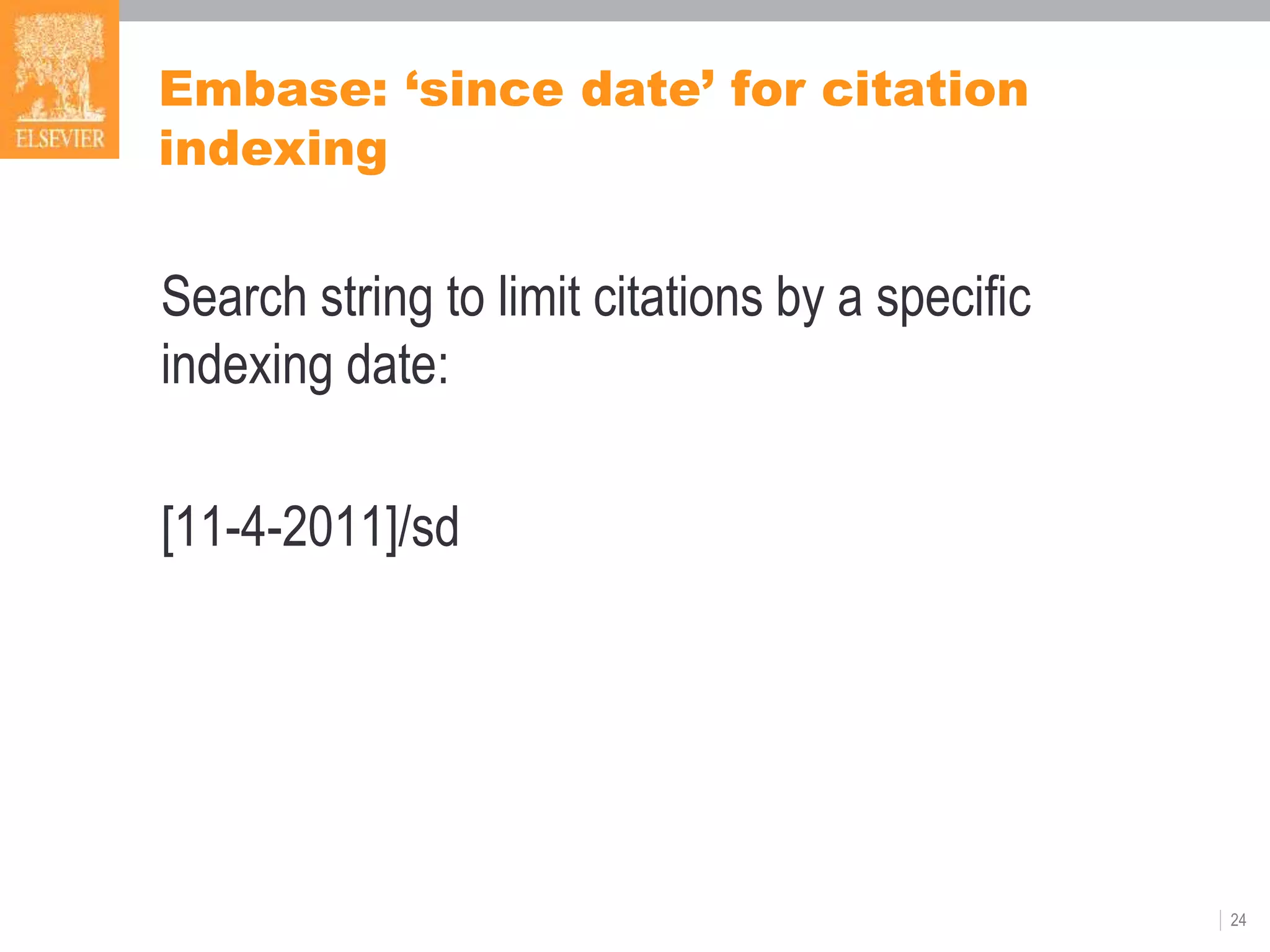Embase: ‘since date’ for citation
indexing
Search string to limit citations by a specific
indexing date:
[11-4-2011]/sd
24
 