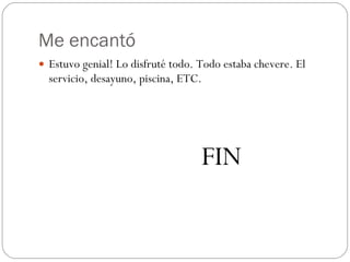 Me encantó Estuvo genial! Lo disfruté todo. Todo estaba chevere. El servicio, desayuno, piscina, ETC. FIN