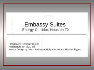 Embassy Suites  Energy Corridor, Houston TX Hospitality Design Project Architecture by: MCS Inc. Interior Design by: Vessi Andreeva, Holly Atwood and Heather Egges   