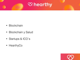 • Blockchain
• Blockchain y Salud
• Startups & ICO´s
• HearthyCo
 