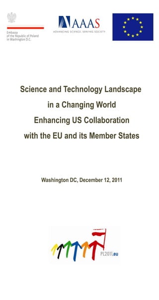 Science and Technology Landscape
       in a Changing World
   Enhancing US Collaboration
 with the EU and its Member States




     Washington DC, December 12, 2011
 