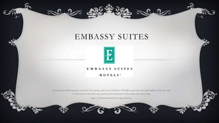 EMBASSY SUITES
At more than 4,500 properties, in nearly 100 countries and across 12 brands, 140 million guest lives are made brighter each year. And
it’s all because of the hard work, passion and commitment of the people who serve them.
http://cr.hiltonworldwide.com/opportunities/
 